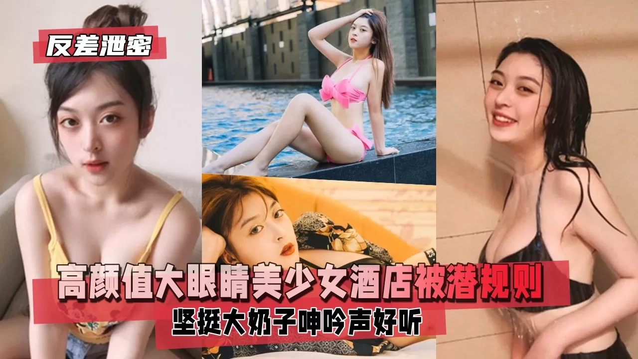 【反差泄密】高颜值大眼睛美少女酒店被潜规则