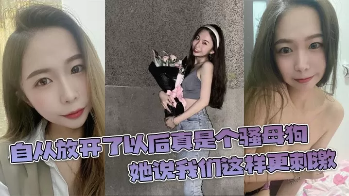 自从放开了以后真是个骚母狗,她说我们这样更刺激