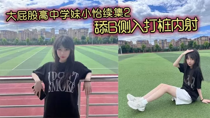 大屁股高中学妹小怡续集2,舔B侧入打桩内射
