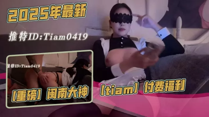 2025年最新,【重磅】闽南大神【tiam】付费福利,漂亮气质小白领,床边倒着口交,白花花的奶子,沙发上啪啪